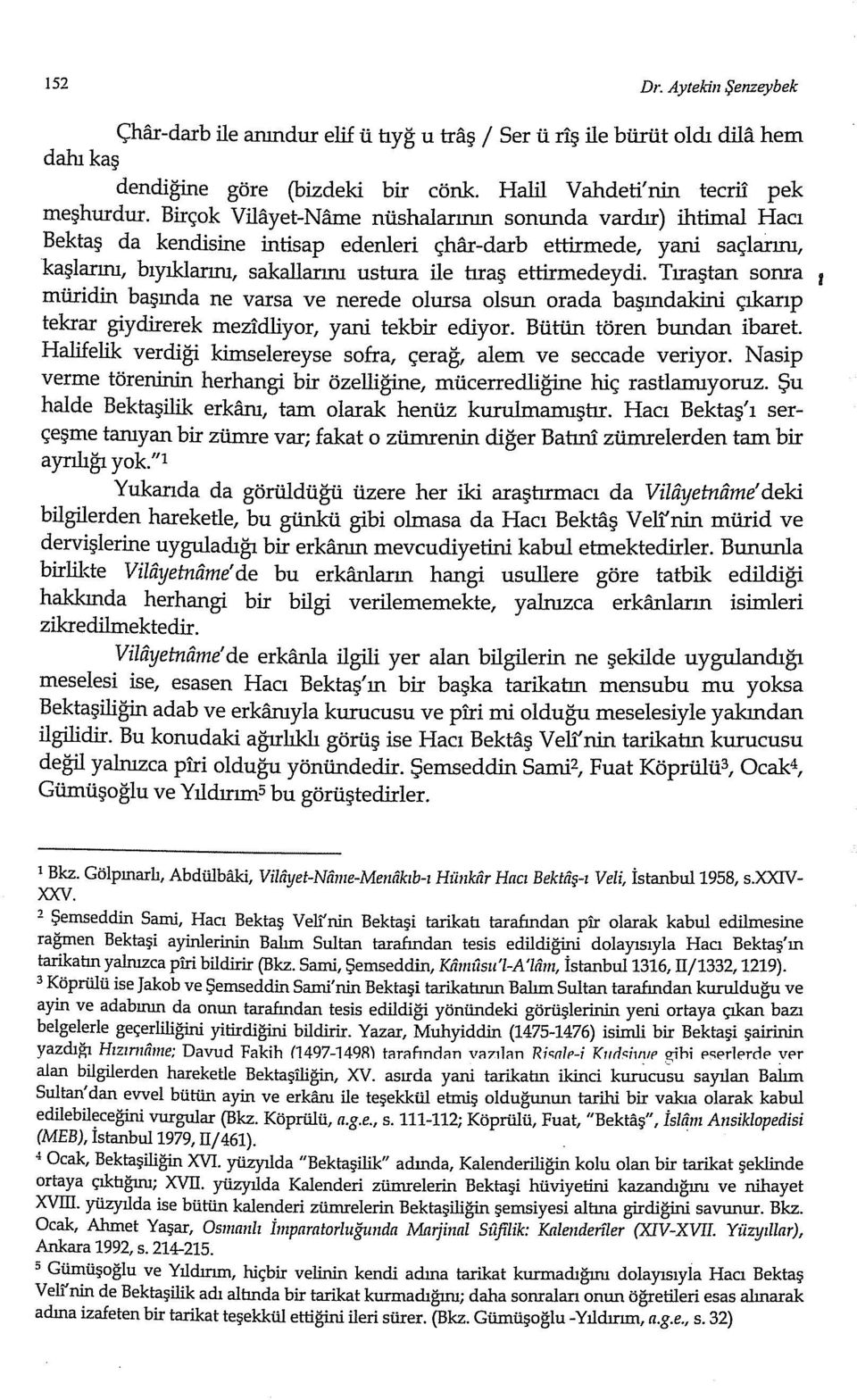 ettirmedeydi. Tıraştan sonra müridin başında ne varsa ve nerede olursa olsun orada başındakini çıkarıp tekrar giydirerek mezidliyor, yani tekbir ediyor. Bütün tören bundan ibaret.