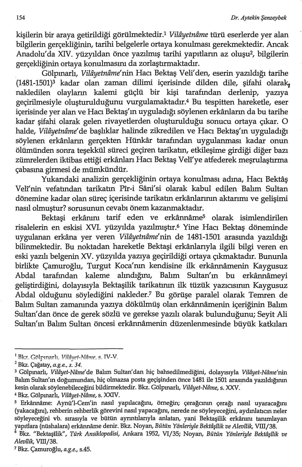 Gölpınarlı, Vilayetname'nin Hacı Bektaş Veli' den, eserin yazıldığı tarihe (1481-1501)3 kadar olan zaman dilimi içerisinde dilden dile, şifahi olarak, nakledilen olayların kalemi güçlü bir kişi