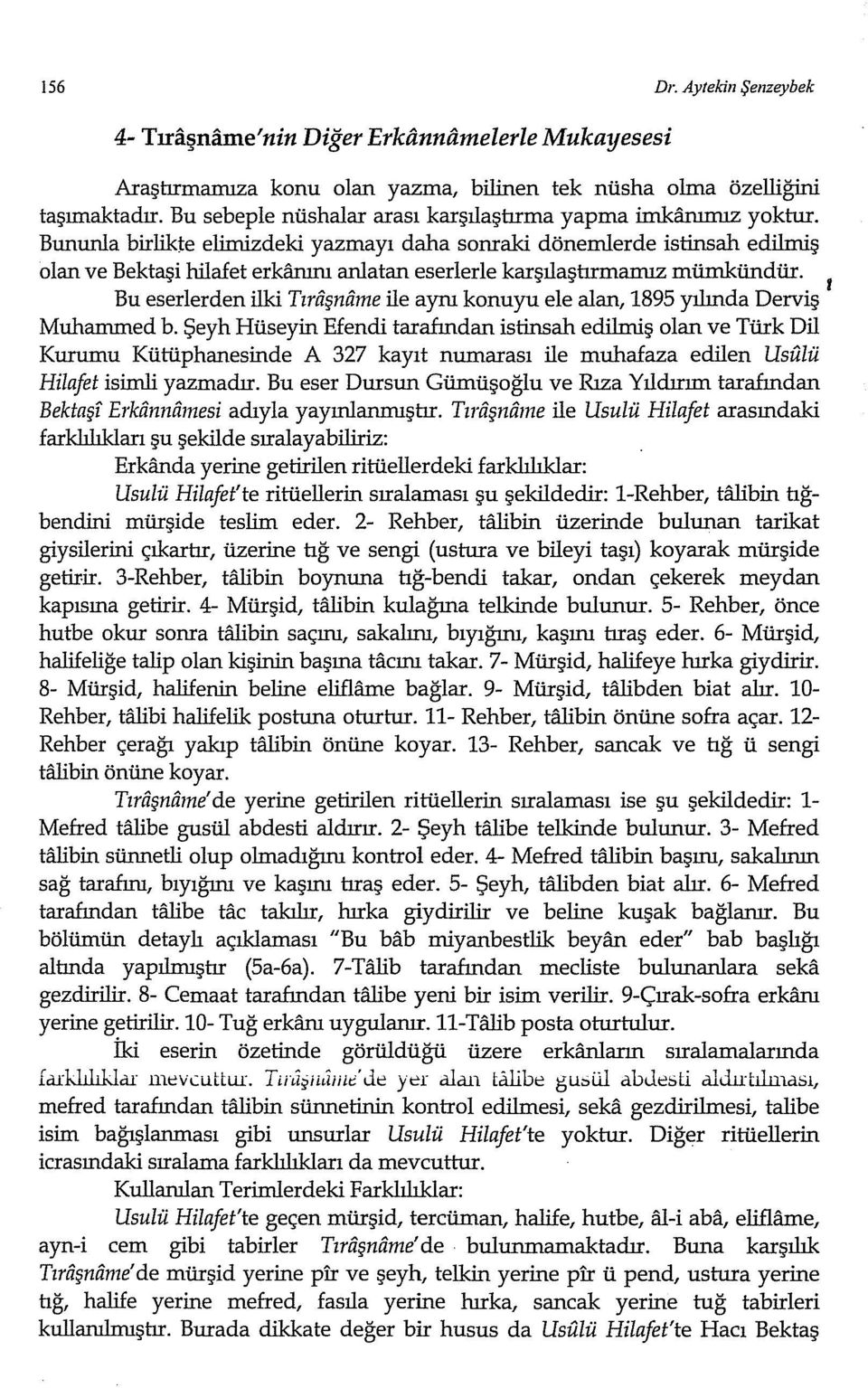 Bununla birlikte elimizdeki yazmayı daha sonraki dönemlerde istinsah edilmiş olan ve Bektaşi hilafet erkfuunı anlatan eserlerle karşılaştırmamız mümkündür.