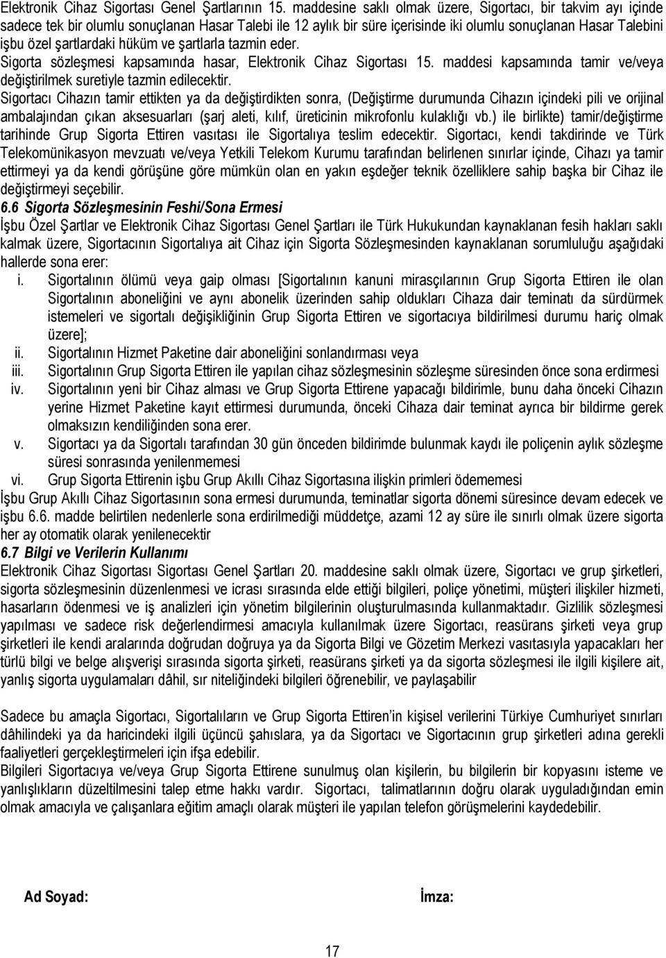 hüküm ve şartlarla tazmin eder. Sigorta sözleşmesi kapsamında hasar, Elektronik Cihaz Sigortası 15. maddesi kapsamında tamir ve/veya değiştirilmek suretiyle tazmin edilecektir.