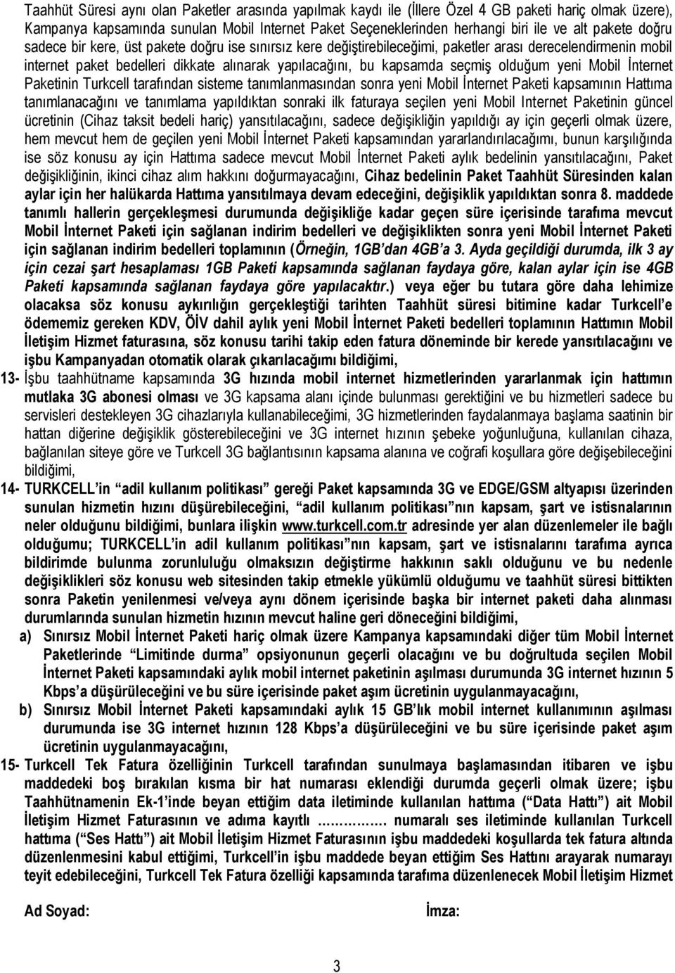 olduğum yeni Mobil İnternet Paketinin Turkcell tarafından sisteme tanımlanmasından sonra yeni Mobil İnternet Paketi kapsamının Hattıma tanımlanacağını ve tanımlama yapıldıktan sonraki ilk faturaya