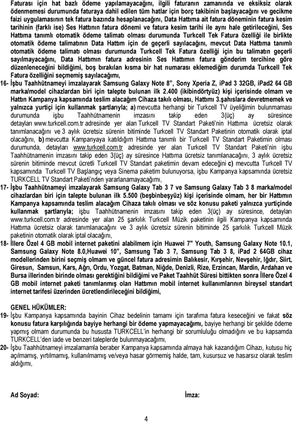 Ses Hattıma tanımlı otomatik ödeme talimatı olması durumunda Turkcell Tek Fatura özelliği ile birlikte otomatik ödeme talimatının Data Hattım için de geçerli sayılacağını, mevcut Data Hattıma tanımlı