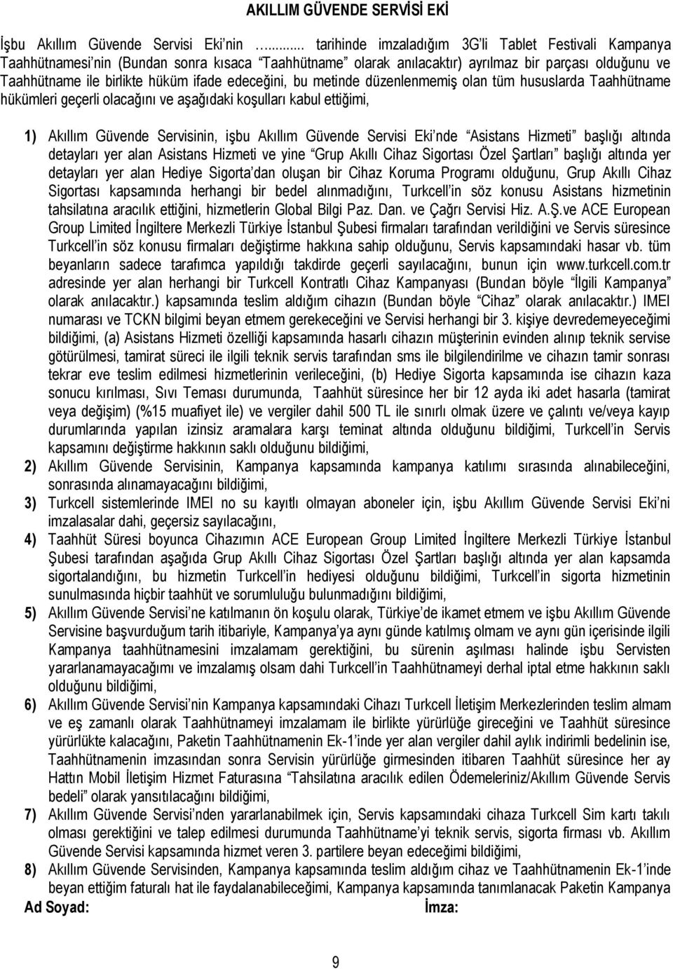 edeceğini, bu metinde düzenlenmemiş olan tüm hususlarda Taahhütname hükümleri geçerli olacağını ve aşağıdaki koşulları kabul ettiğimi, 1) Akıllım Güvende Servisinin, işbu Akıllım Güvende Servisi Eki