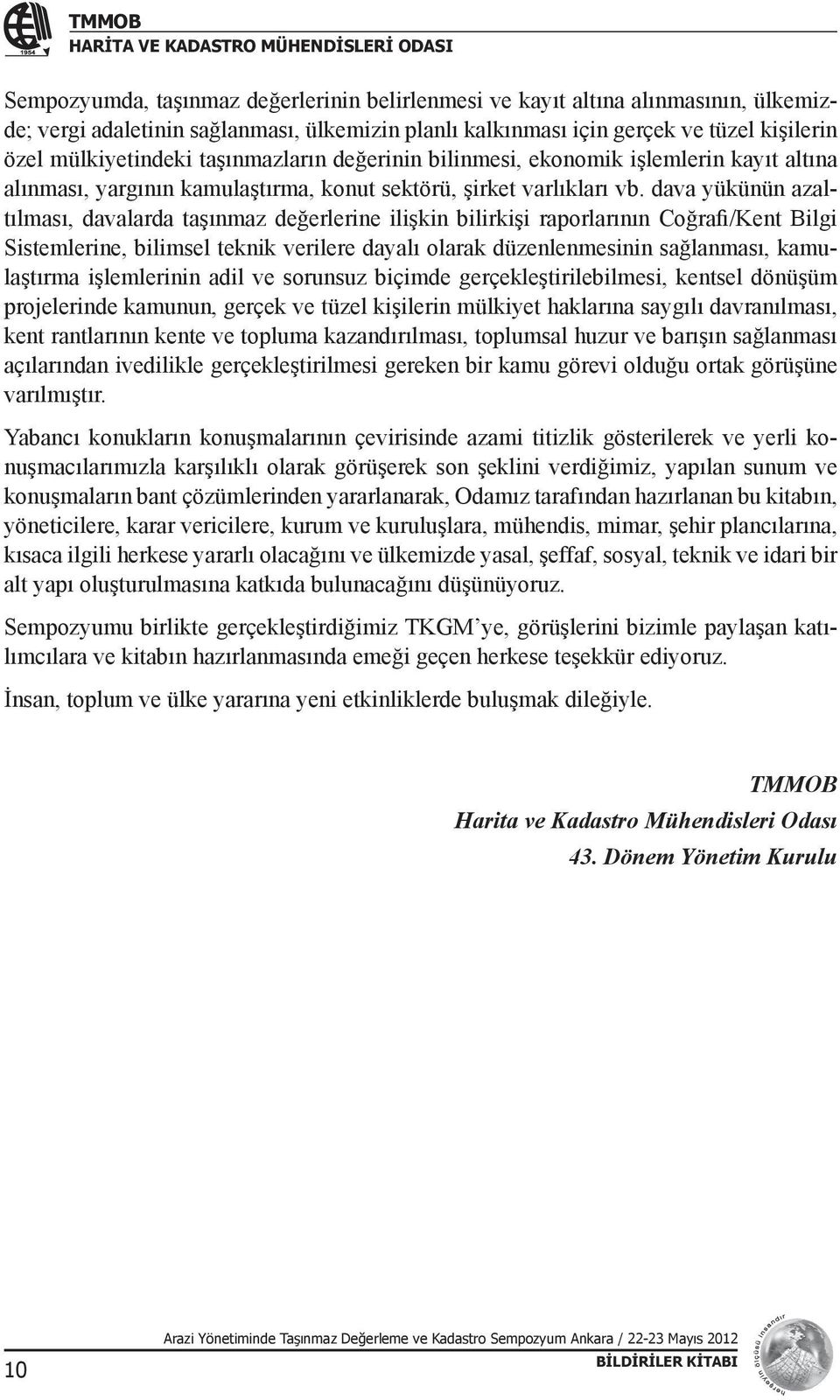 dava yükünün azaltılması, davalarda taşınmaz değerlerine ilişkin bilirkişi raporlarının Coğrafi/Kent Bilgi Sistemlerine, bilimsel teknik verilere dayalı olarak düzenlenmesinin sağlanması,