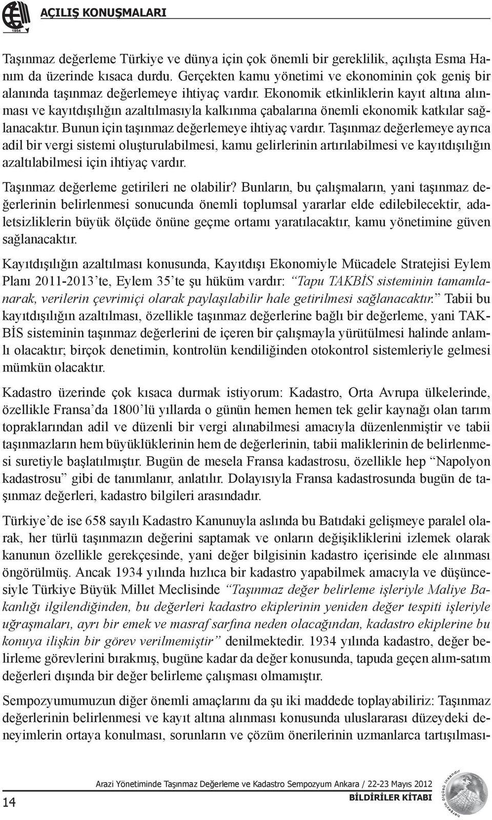 Ekonomik etkinliklerin kayıt altına alınması ve kayıtdışılığın azaltılmasıyla kalkınma çabalarına önemli ekonomik katkılar sağlanacaktır. Bunun için taşınmaz değerlemeye ihtiyaç vardır.