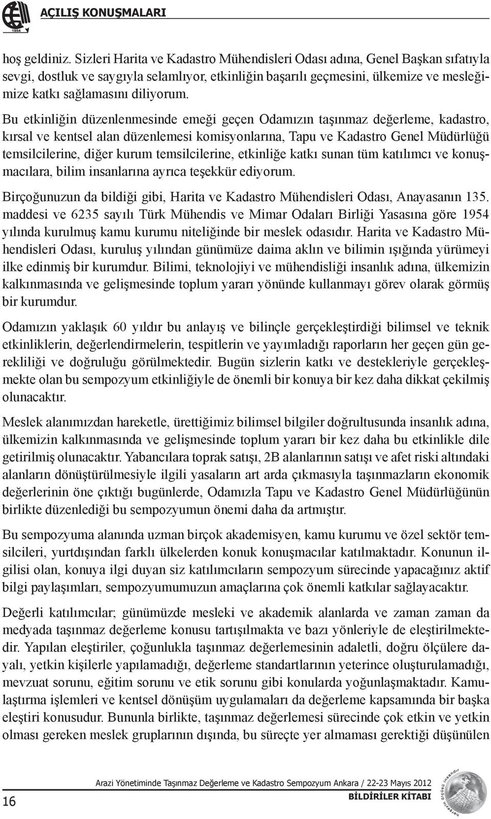 Bu etkinliğin düzenlenmesinde emeği geçen Odamızın taşınmaz değerleme, kadastro, kırsal ve kentsel alan düzenlemesi komisyonlarına, Tapu ve Kadastro Genel Müdürlüğü temsilcilerine, diğer kurum