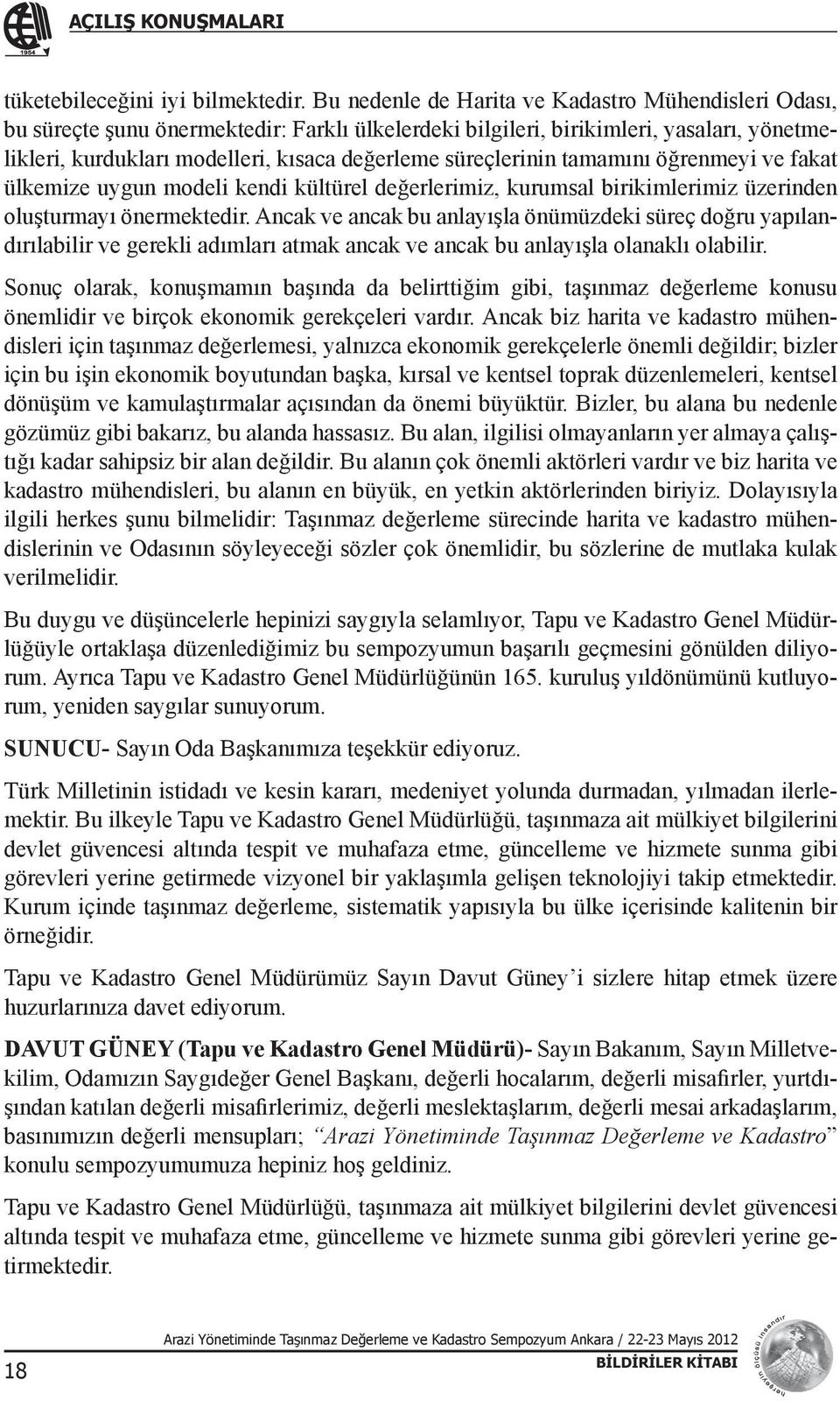 süreçlerinin tamamını öğrenmeyi ve fakat ülkemize uygun modeli kendi kültürel değerlerimiz, kurumsal birikimlerimiz üzerinden oluşturmayı önermektedir.