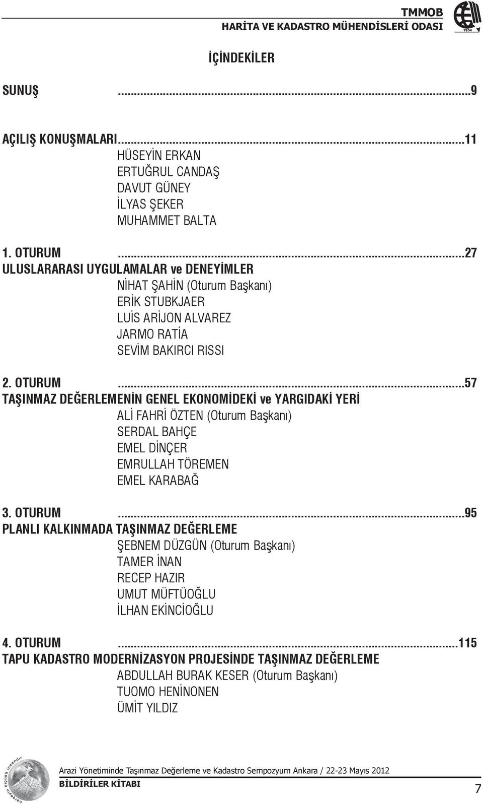 ..57 TAŞINMAZ DEĞERLEMENİN GENEL EKONOMİDEKİ ve YARGIDAKİ YERİ ALİ FAHRİ ÖZTEN (Oturum Başkanı) SERDAL BAHÇE EMEL DİNÇER EMRULLAH TÖREMEN EMEL KARABAĞ 3. OTURUM.