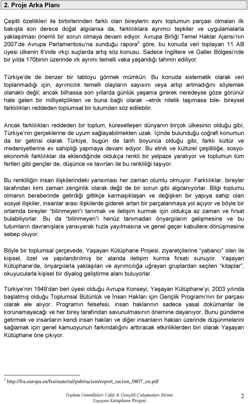 Avrupa Birliği Temel Haklar Ajansı nın 2007 de Avrupa Parlamentosu na sunduğu rapora 2 göre, bu konuda veri toplayan 11 AB üyesi ülkenin 8 inde ırkçı suçlarda artış söz konusu.