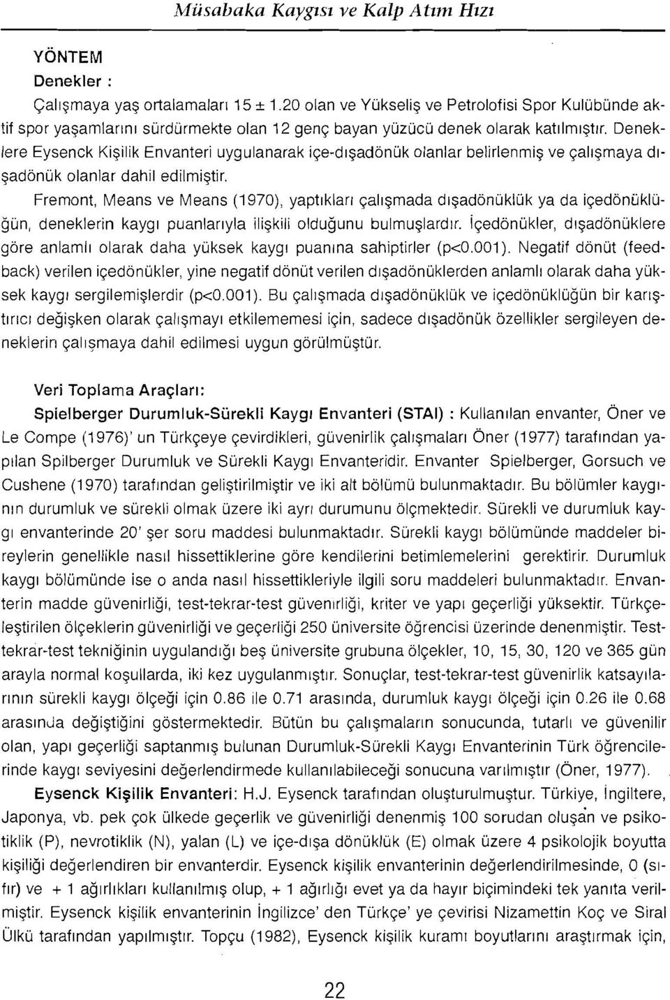 Deneklere Eysenck Ki$ilik Envanteri uygulanarak ice-drsadonuk olanlar belirlenrnis ve cahsrnaya drsadonuk olanlar dahil edilmistir, Fremont, Means ve Means (197), yaptrklart calrsrnada drsadonukluk