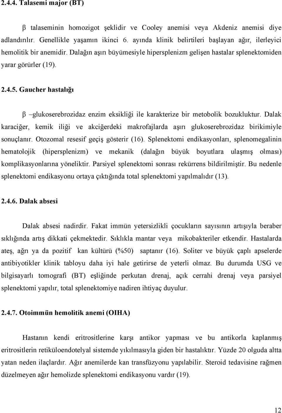 Gaucher hastalığı β glukoserebrozidaz enzim eksikliği ile karakterize bir metobolik bozukluktur.