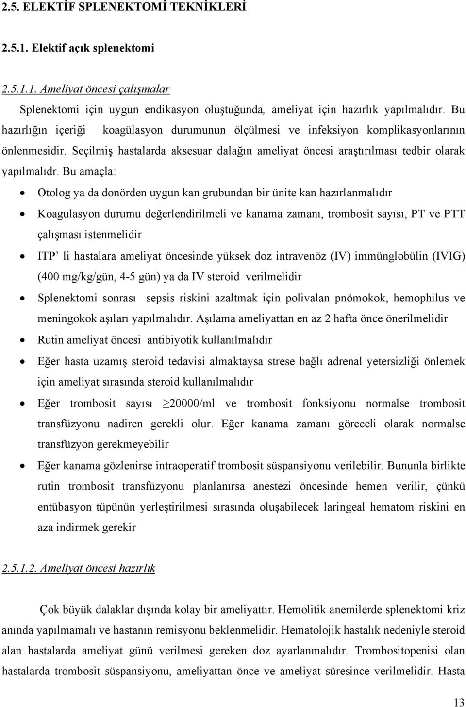 Bu amaçla: Otolog ya da donörden uygun kan grubundan bir ünite kan hazırlanmalıdır Koagulasyon durumu değerlendirilmeli ve kanama zamanı, trombosit sayısı, PT ve PTT çalışması istenmelidir ITP li