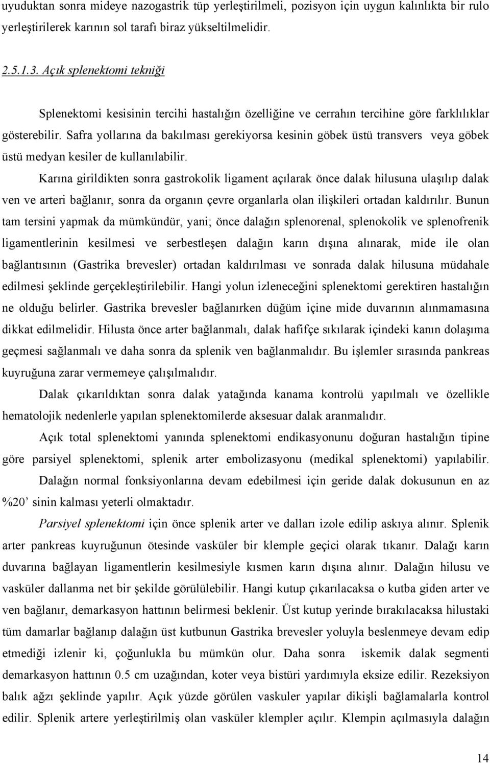 Safra yollarına da bakılması gerekiyorsa kesinin göbek üstü transvers veya göbek üstü medyan kesiler de kullanılabilir.