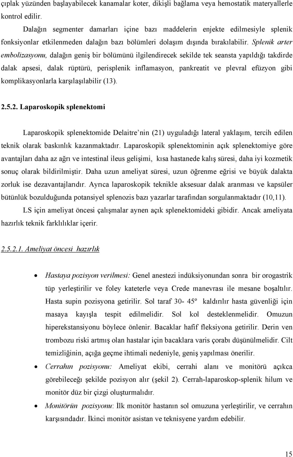 Splenik arter embolizasyonu, dalağın geniş bir bölümünü ilgilendirecek sekilde tek seansta yapıldığı takdirde dalak apsesi, dalak rüptürü, perisplenik inflamasyon, pankreatit ve plevral efüzyon gibi