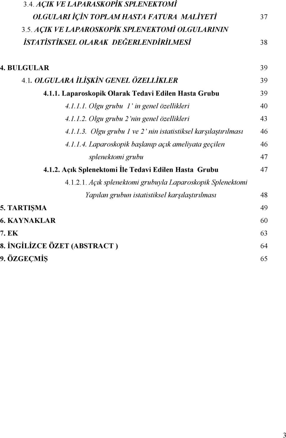 1.1.4. Laparoskopik başlanıp açık ameliyata geçilen 46 splenektomi grubu 47 4.1.2. Açık Splenektomi İle Tedavi Edilen Hasta Grubu 47 4.1.2.1. Açık splenektomi grubuyla Laparoskopik Splenektomi Yapılan grubun istatistiksel karşılaştırılması 48 5.