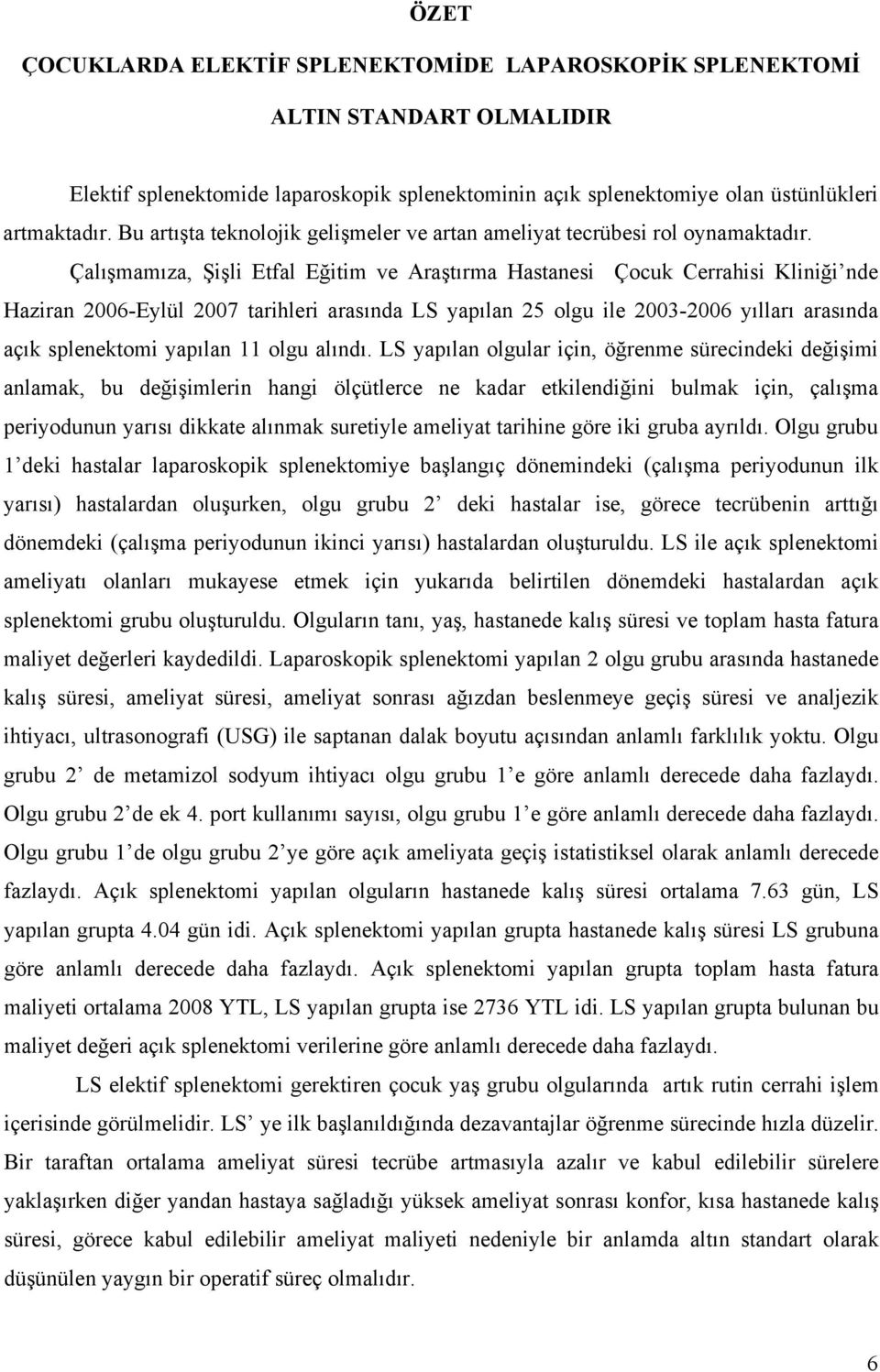 Çalışmamıza, Şişli Etfal Eğitim ve Araştırma Hastanesi Çocuk Cerrahisi Kliniği nde Haziran 2006-Eylül 2007 tarihleri arasında LS yapılan 25 olgu ile 2003-2006 yılları arasında açık splenektomi