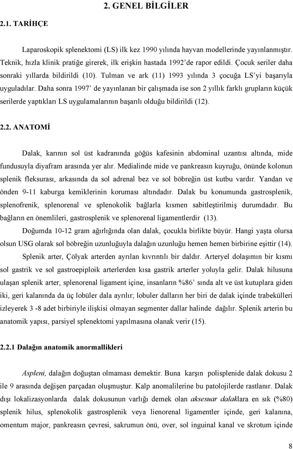 Daha sonra 1997 de yayınlanan bir çalışmada ise son 2 yıllık farklı grupların küçük serilerde yaptıkları LS uygulamalarının başarılı olduğu bildirildi (12). 2.2. ANATOMİ Dalak, karının sol üst kadranında göğüs kafesinin abdominal uzantısı altında, mide fundusuyla diyafram arasında yer alır.