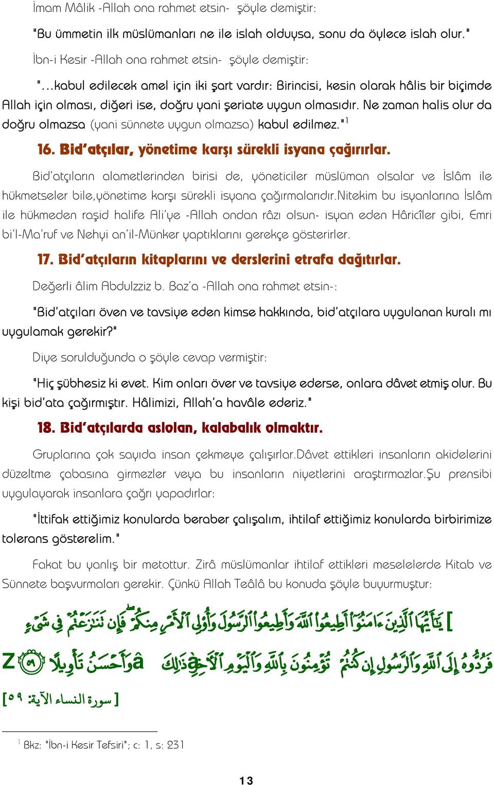 olmasıdır. Ne zaman halis olur da doğru olmazsa (yani sünnete uygun olmazsa) kabul edilmez." 1 16. Bid'atçılar, yönetime karşı sürekli isyana çağırırlar.