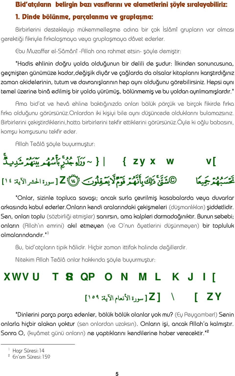 Ebu Muzaffer el-sâmânî -Allah ona rahmet etsin- şöyle demiştir: "Hadis ehlinin doğru yolda olduğunun bir delili de şudur: İlkinden sonuncusuna, geçmişten günümüze kadar,değişik diyâr ve çağlarda da