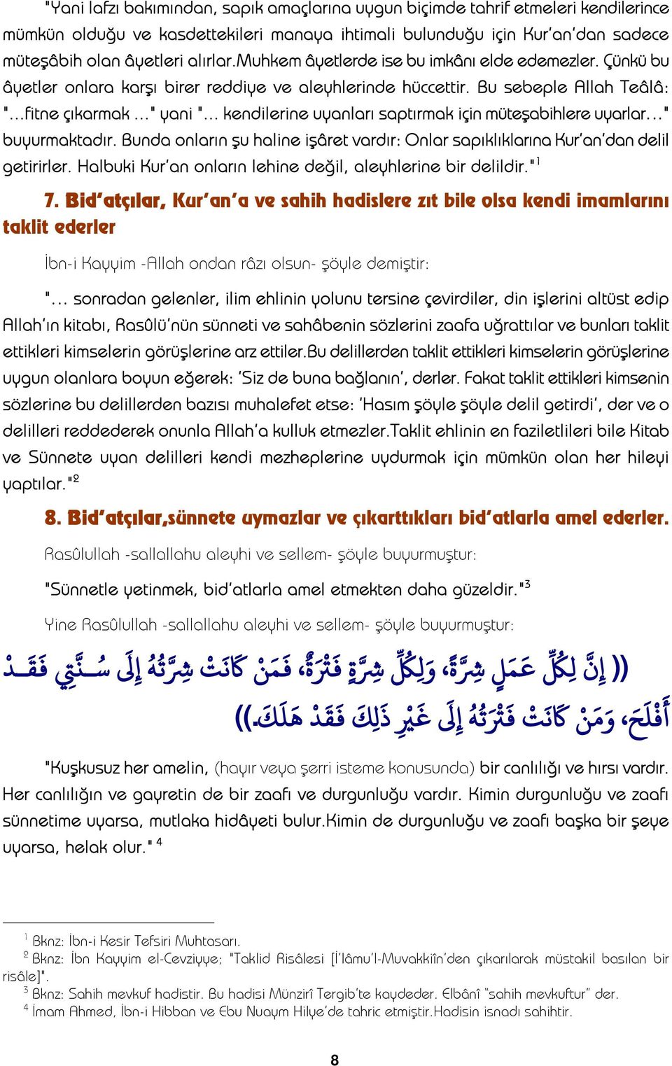 .. kendilerine uyanları saptırmak için müteşabihlere uyarlar " buyurmaktadır. Bunda onların şu haline işâret vardır: Onlar sapıklıklarına Kur an dan delil getirirler.