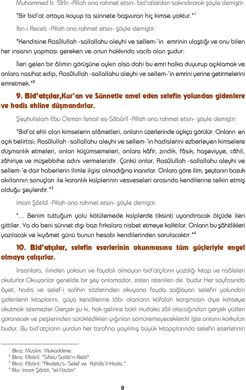 şudur: İleri gelen bir âlimin görüşüne aykırı olsa dahi bu emri halka duyurup açıklamak ve onlara nasihat edip, Rasûlullah -sallallahu aleyhi ve sellem- in emrini yerine getirmelerini emretmek." 2 9.