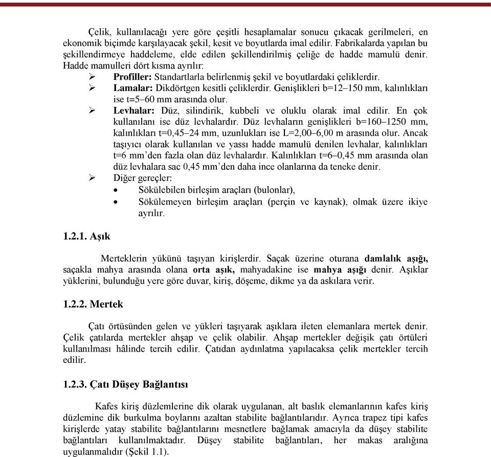 Hadde mamulleri dört kısma ayrılır: Profiller: Standartlarla belirlenmiģ Ģekil ve boyutlardaki çeliklerdir. Lamalar: Dikdörtgen kesitli çeliklerdir.