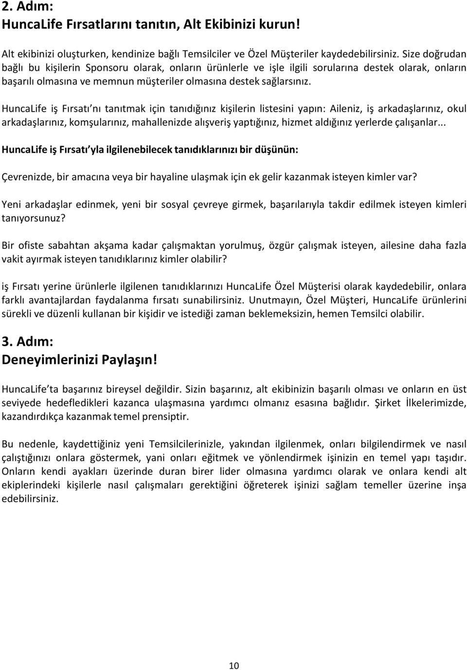 HuncaLife iş Fırsatı nı tanıtmak için tanıdığınız kişilerin listesini yapın: Aileniz, iş arkadaşlarınız, okul arkadaşlarınız, komşularınız, mahallenizde alışveriş yaptığınız, hizmet aldığınız