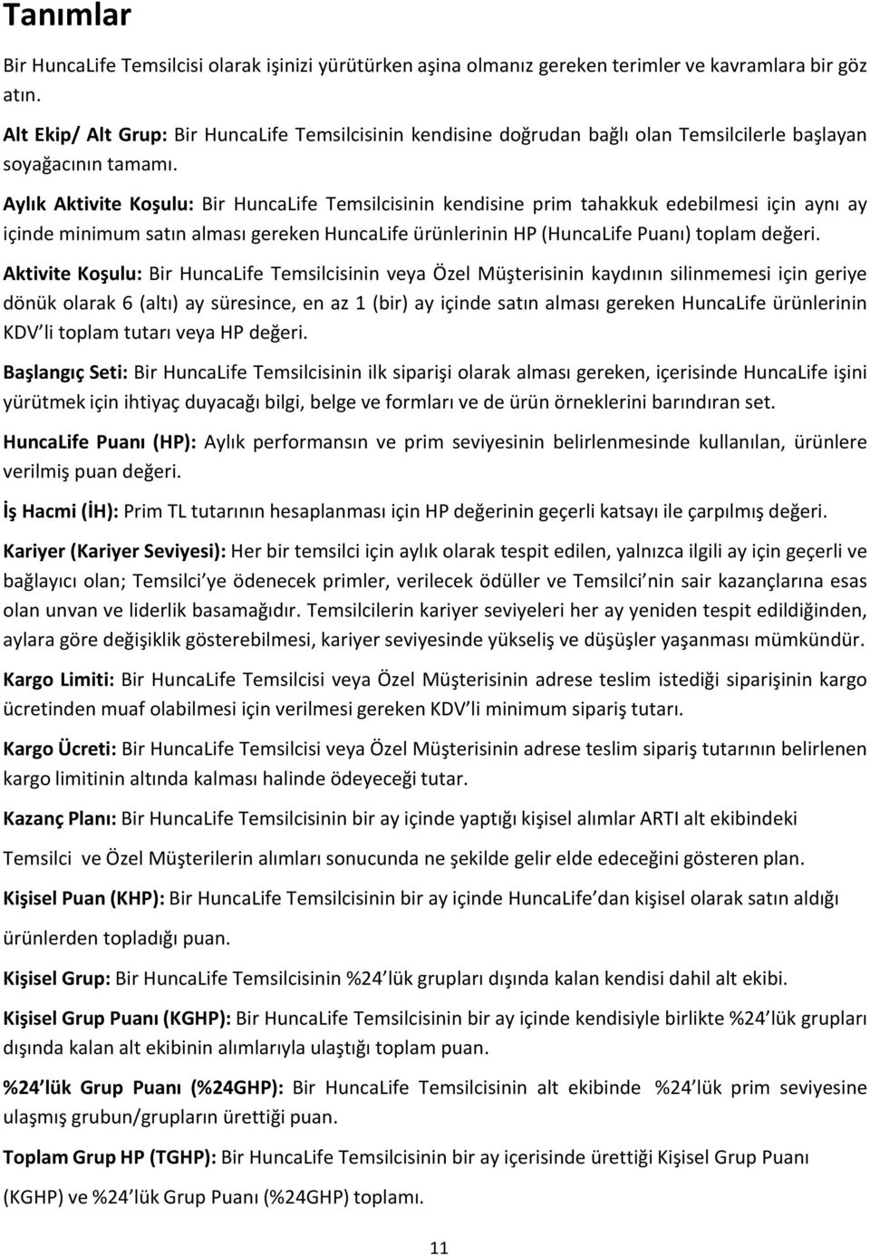 Aylık Aktivite Koşulu: Bir HuncaLife Temsilcisinin kendisine prim tahakkuk edebilmesi için aynı ay içinde minimum satın alması gereken HuncaLife ürünlerinin HP (HuncaLife Puanı) toplam değeri.