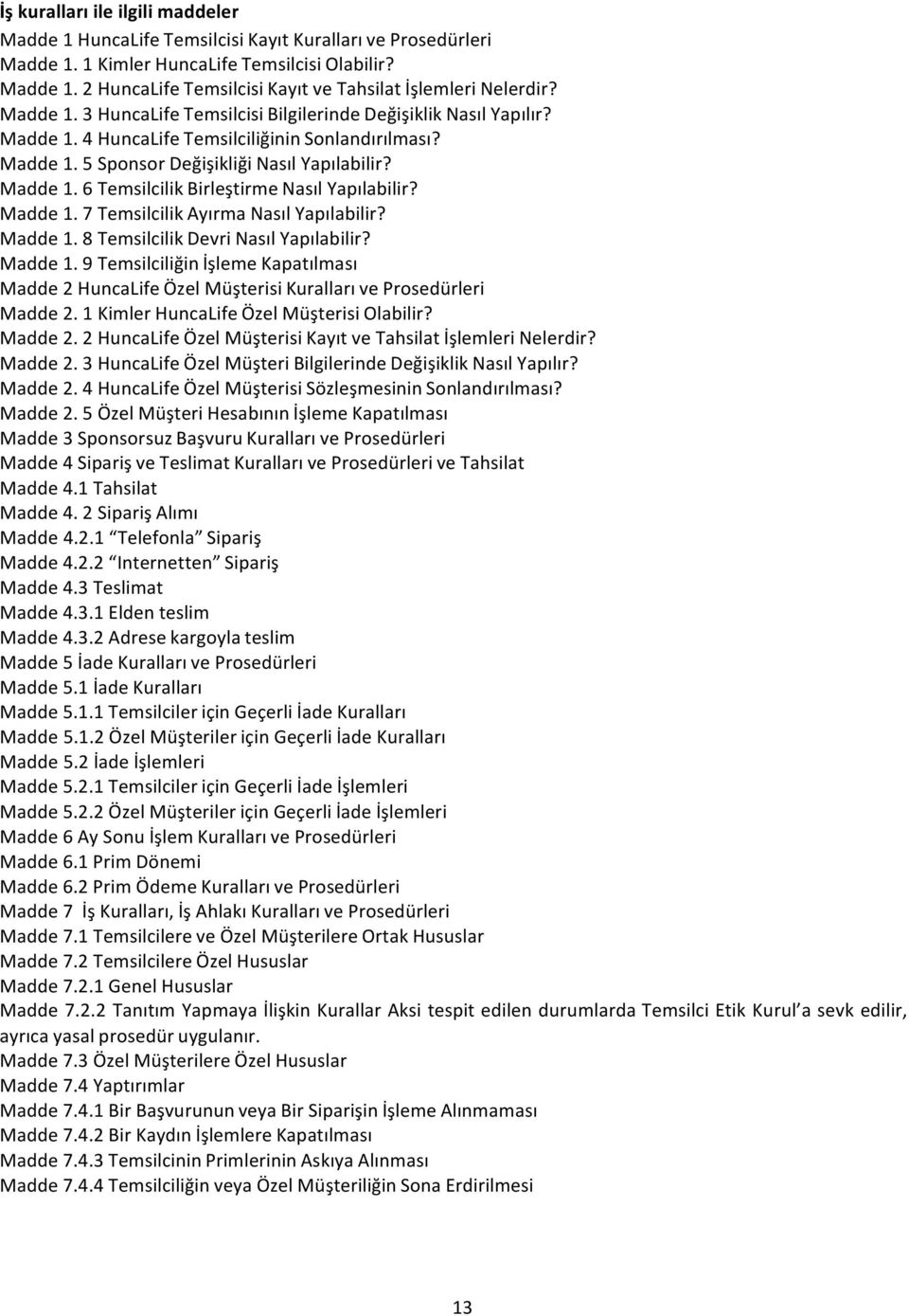 Madde 1. 7 Temsilcilik Ayırma Nasıl Yapılabilir? Madde 1. 8 Temsilcilik Devri Nasıl Yapılabilir? Madde 1. 9 Temsilciliğin İşleme Kapatılması Madde 2 HuncaLife Özel Müşterisi Kuralları ve Prosedürleri Madde 2.