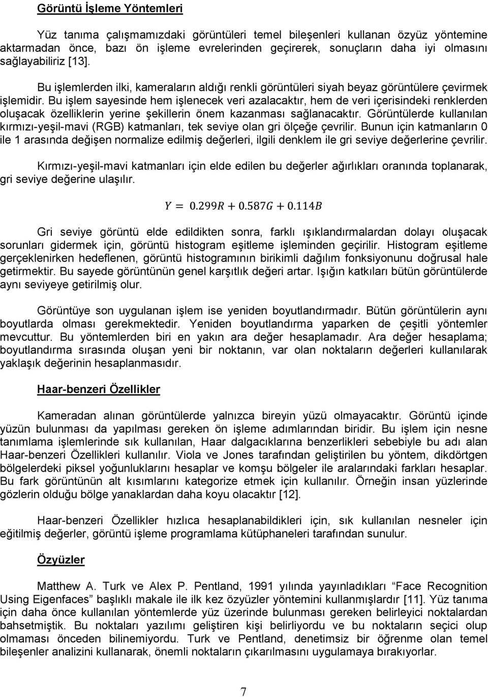 Bu iģlem sayesinde hem iģlenecek veri azalacaktır, hem de veri içerisindeki renklerden oluģacak özelliklerin yerine Ģekillerin önem kazanması sağlanacaktır.