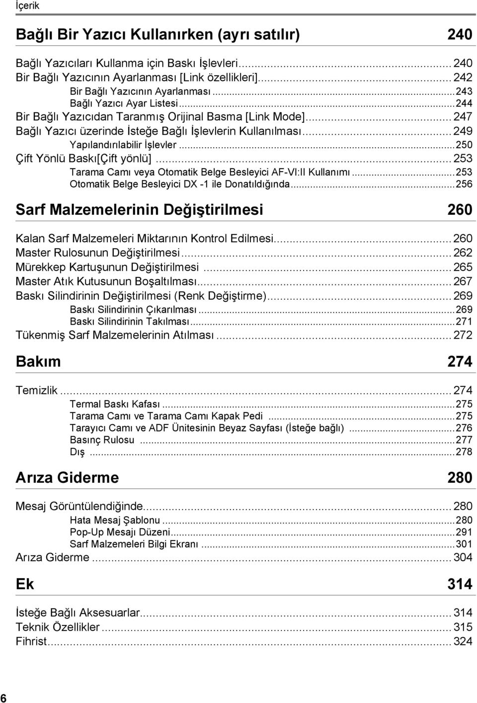 ..250 Çift Yönlü Baskı[Çift yönlü]... 253 Tarama Camı veya Otomatik Belge Besleyici AF-VI:II Kullanımı...253 Otomatik Belge Besleyici DX -1 ile Donatıldığında.