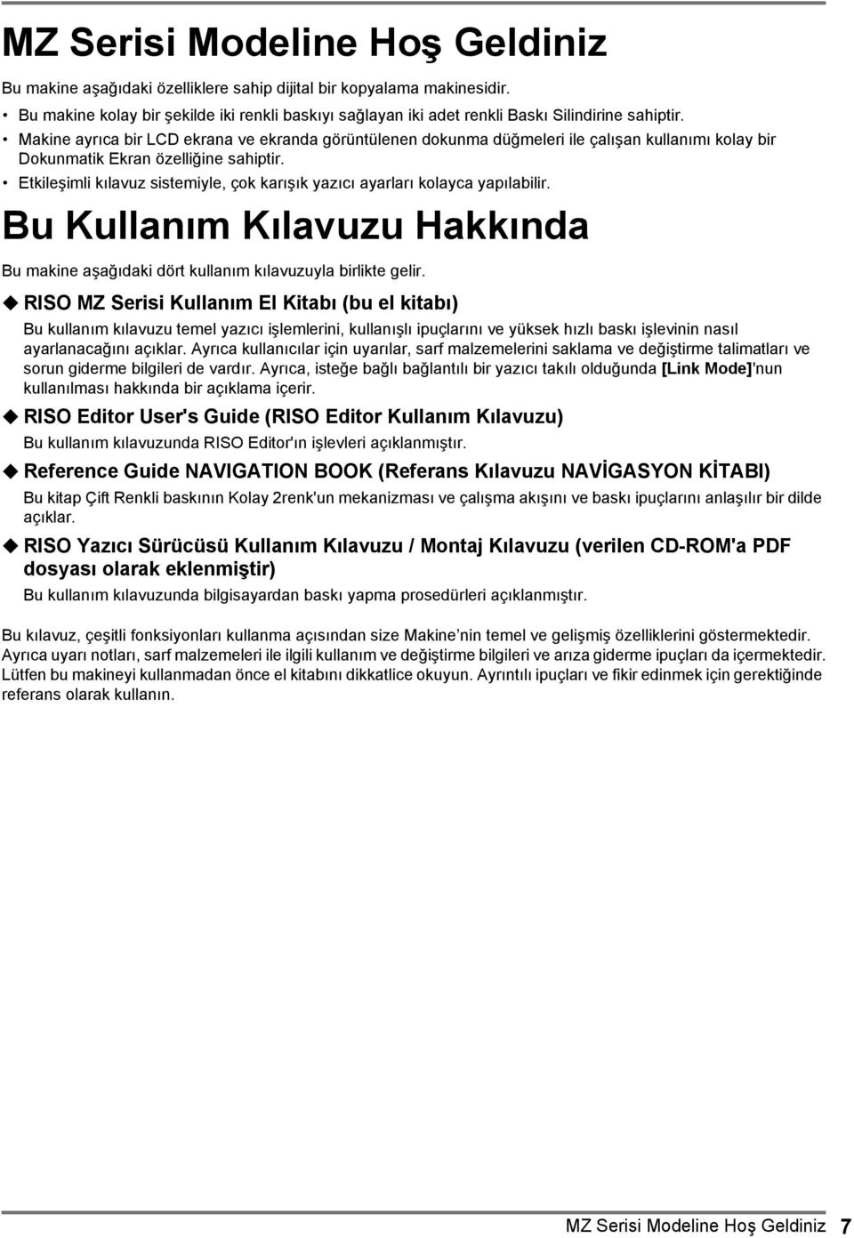 Makine ayrıca bir LCD ekrana ve ekranda görüntülenen dokunma düğmeleri ile çalışan kullanımı kolay bir Dokunmatik Ekran özelliğine sahiptir.