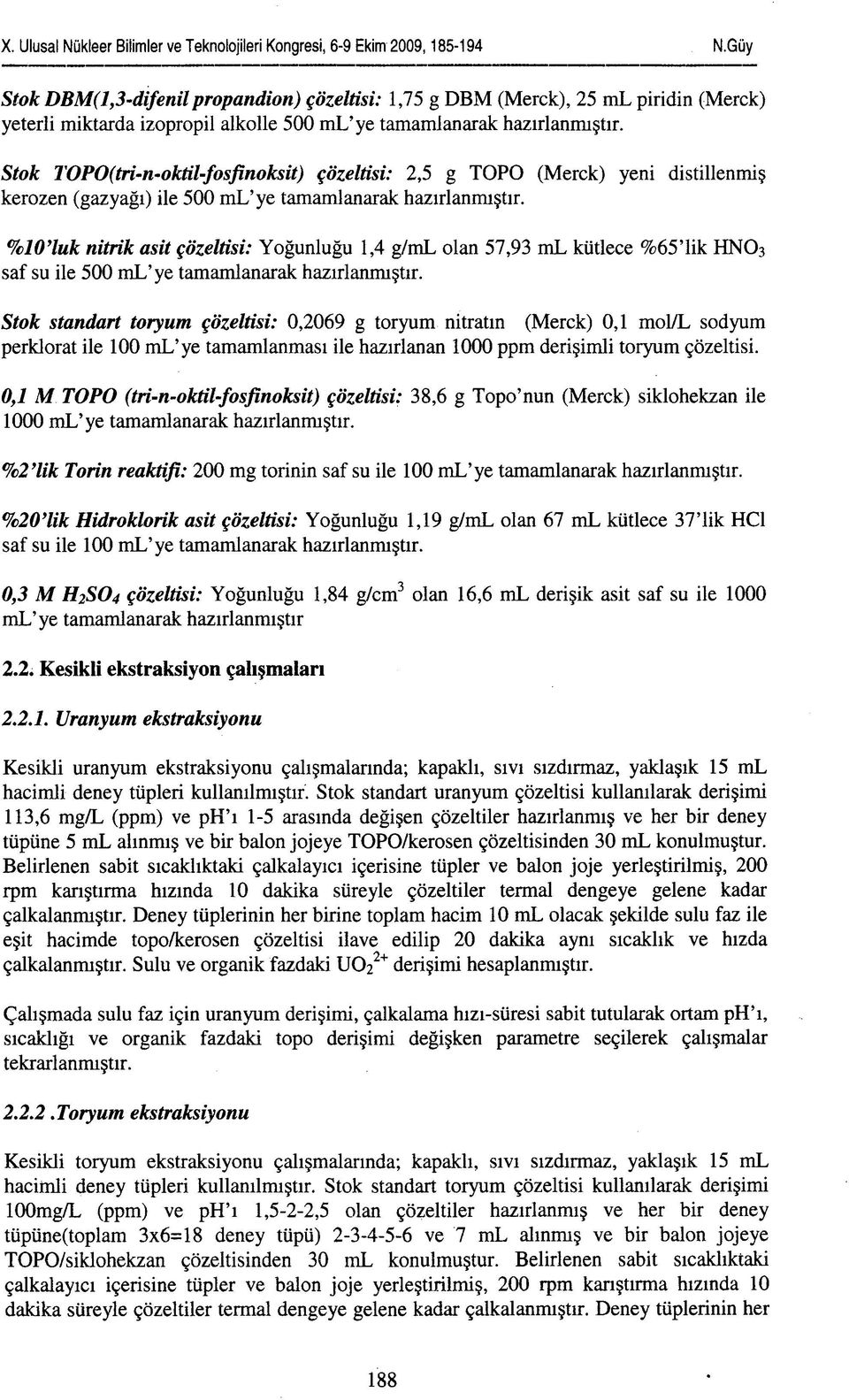 %10'luk nitrik asit çözeltisi: Yoğunluğu 1,4 g/ml olan 57,93 ml kütlece %65'lik HNO3 saf su ile 500 ml'ye tamamlanarak hazırlanmıştır.