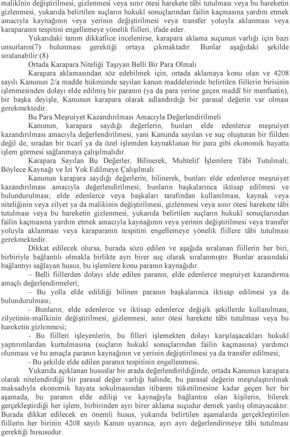 Yukarıdaki tanım dikkatlice incelenirse, karapara aklama suçunun varlığı için bazı unsurların(7) bulunması gerektiği ortaya çıkmaktadır.