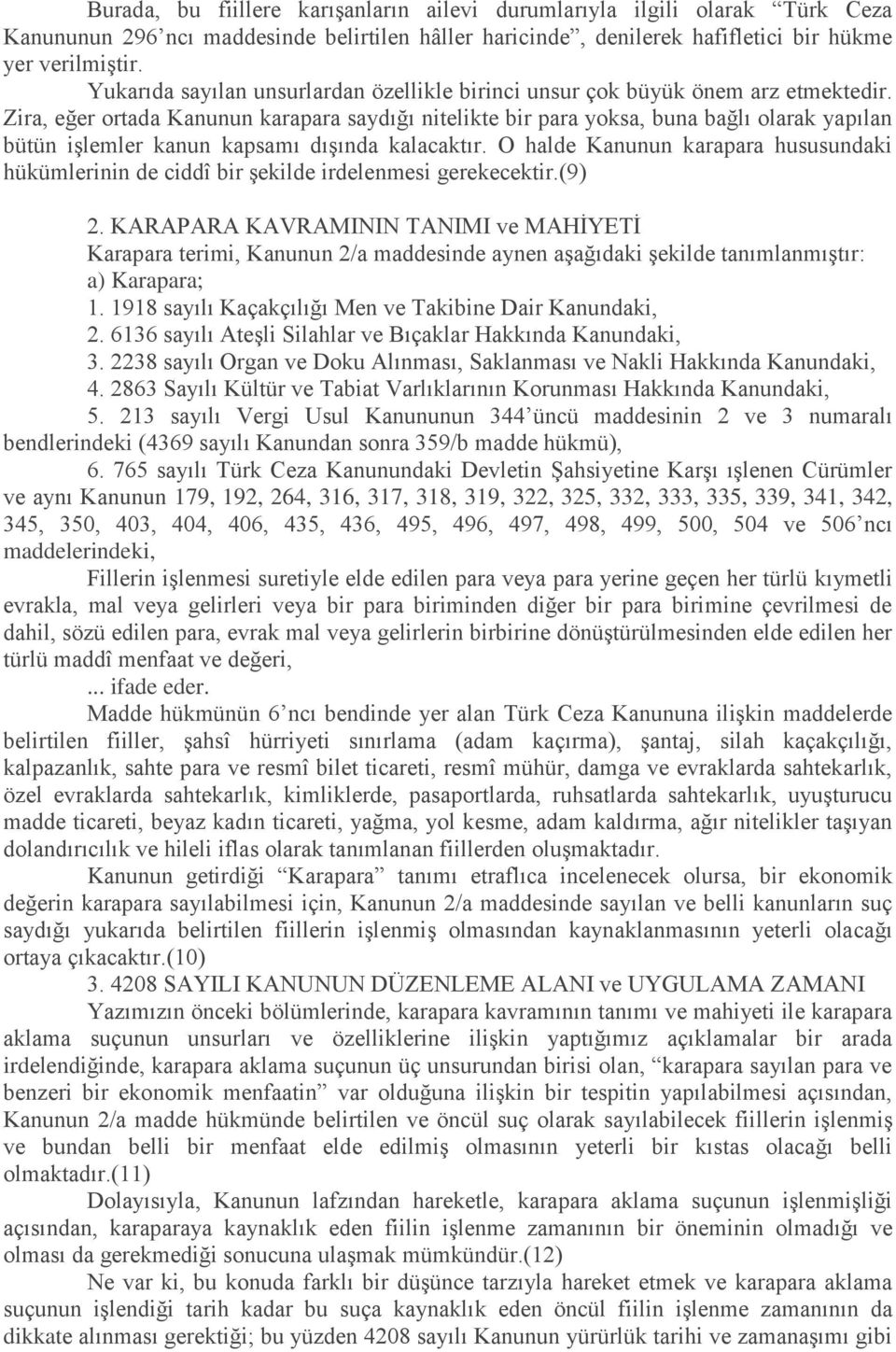 Zira, eğer ortada Kanunun karapara saydığı nitelikte bir para yoksa, buna bağlı olarak yapılan bütün iģlemler kanun kapsamı dıģında kalacaktır.