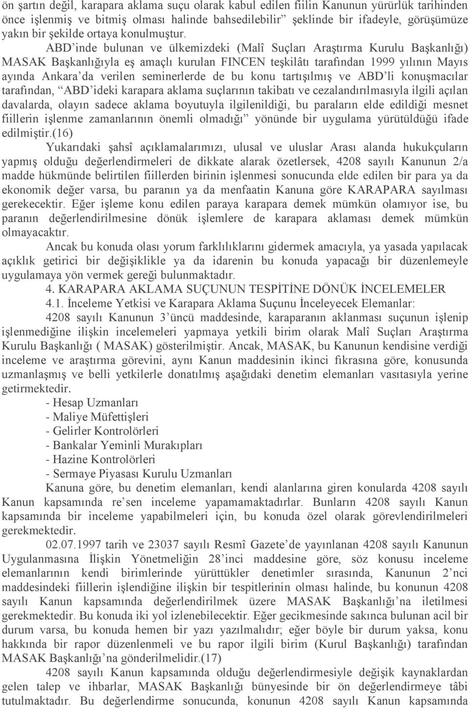 ABD inde bulunan ve ülkemizdeki (Malî Suçları AraĢtırma Kurulu BaĢkanlığı) MASAK BaĢkanlığıyla eģ amaçlı kurulan FINCEN teģkilâtı tarafından 1999 yılının Mayıs ayında Ankara da verilen seminerlerde