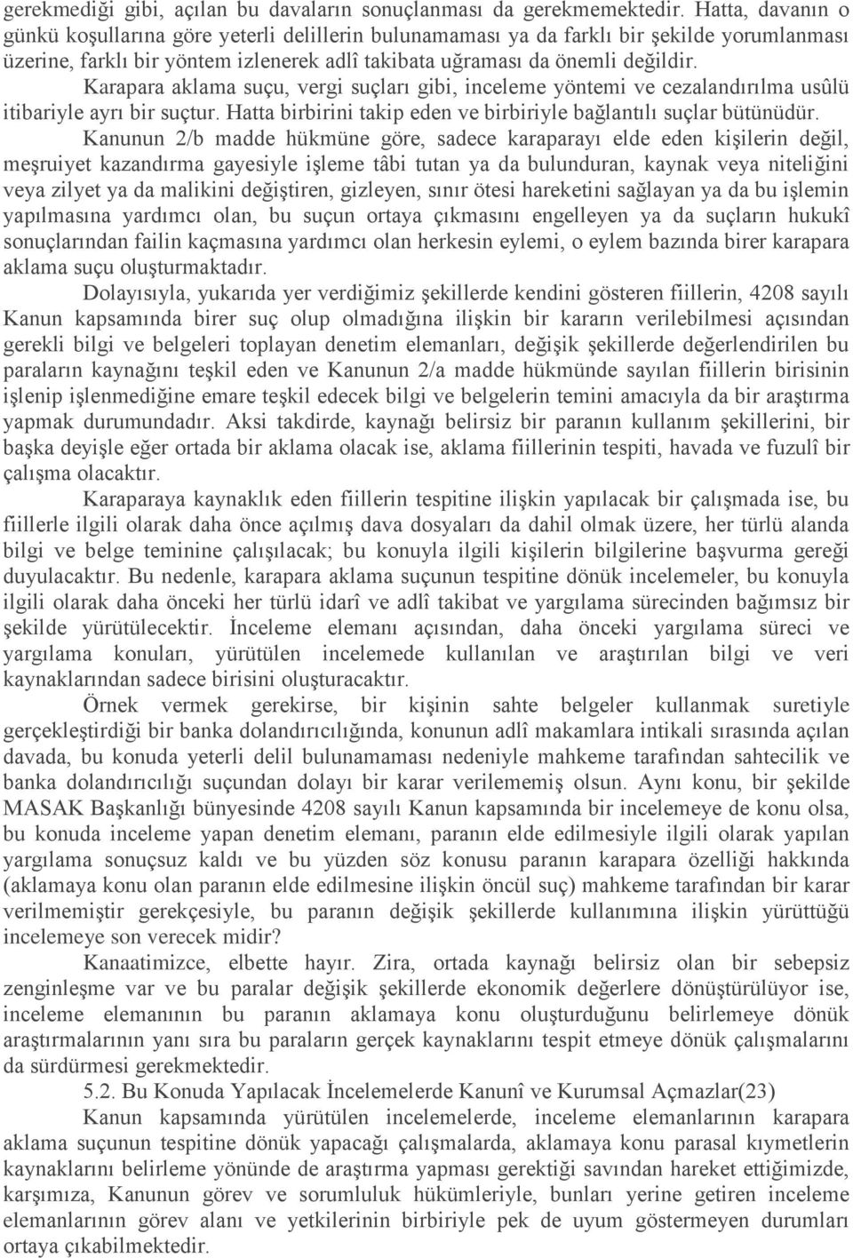 Karapara aklama suçu, vergi suçları gibi, inceleme yöntemi ve cezalandırılma usûlü itibariyle ayrı bir suçtur. Hatta birbirini takip eden ve birbiriyle bağlantılı suçlar bütünüdür.