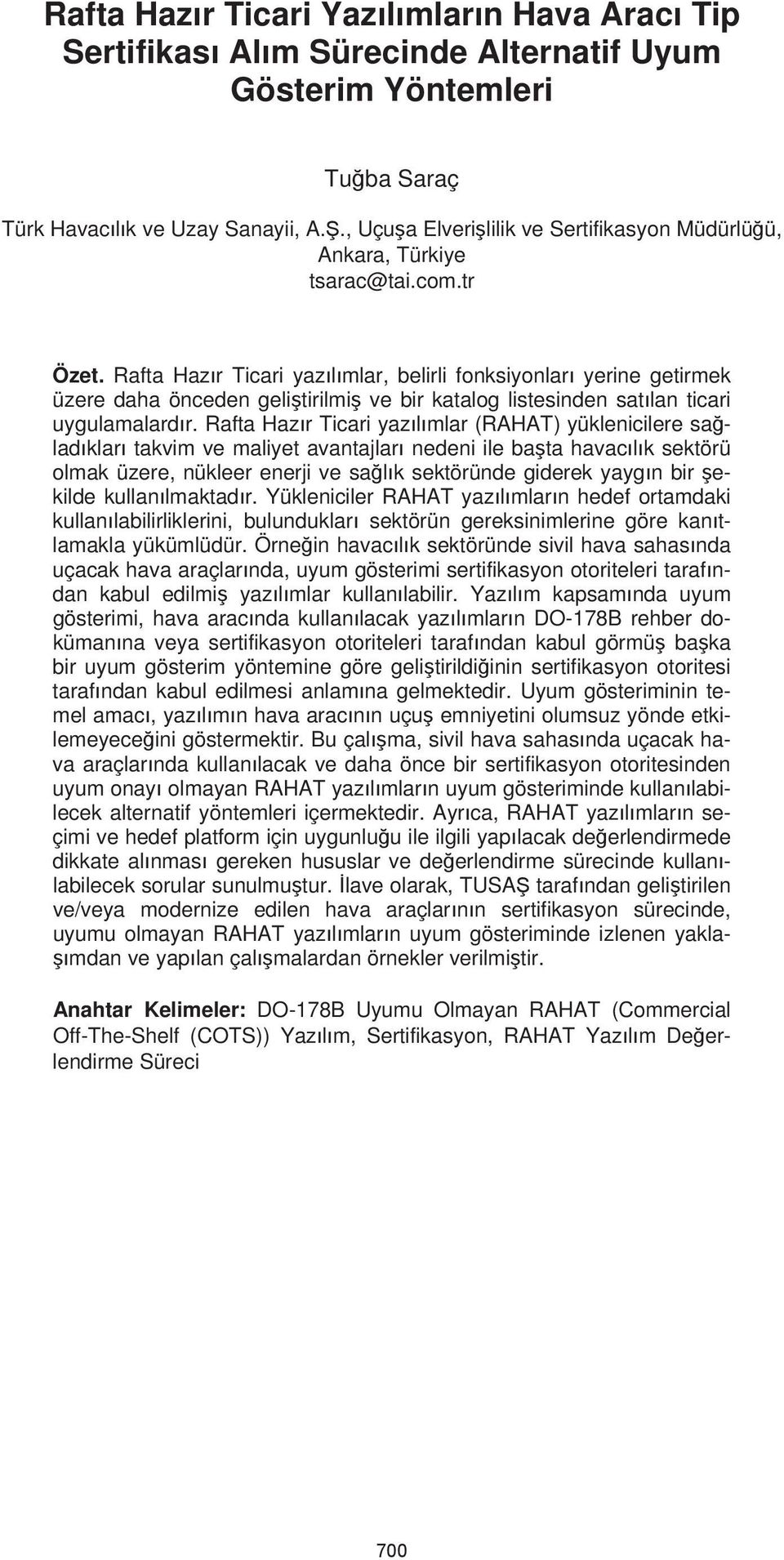 Rafta Haz r Ticari yaz l mlar, belirli fonksiyonlar yerine getirmek üzere daha önceden geli tirilmi ve bir katalog listesinden sat lan ticari uygulamalard r.