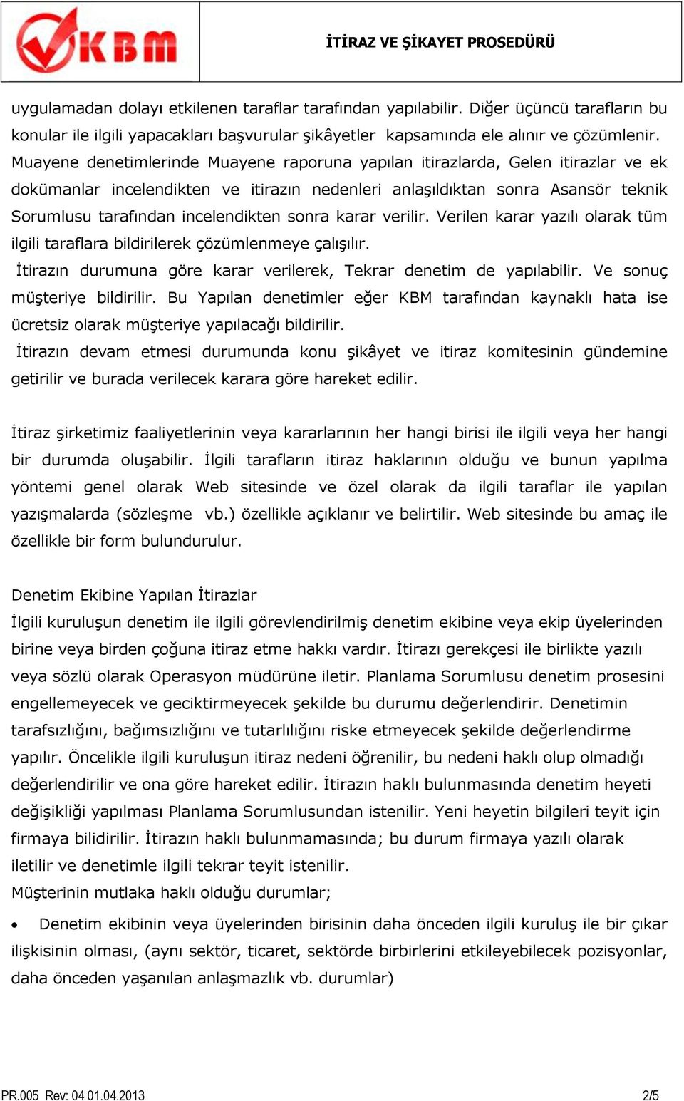 sonra karar verilir. Verilen karar yazılı olarak tüm ilgili taraflara bildirilerek çözümlenmeye çalışılır. İtirazın durumuna göre karar verilerek, Tekrar denetim de yapılabilir.