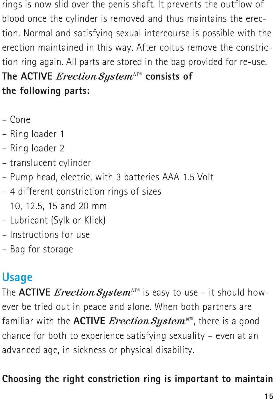 The ACTIVE Erection SystemNT consists of the following parts: Cone Ring loader 1 Ring loader 2 translucent cylinder Pump head, electric, with 3 batteries AAA 1.