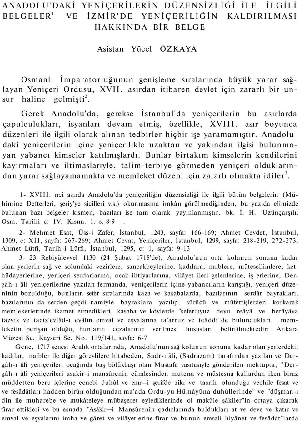 Gerek Anadolu'da, gerekse İstanbul'da yeniçerilerin bu asırlarda çapulculukları, isyanları devam etmiş, özellikle, XVIII.