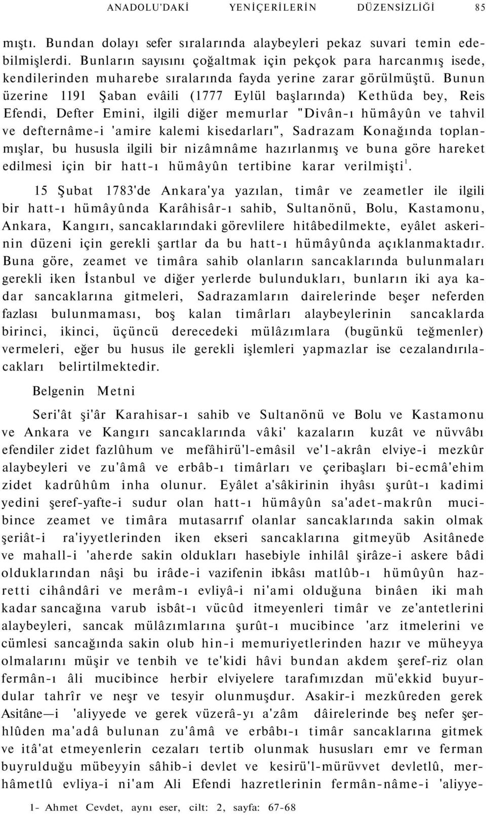 Bunun üzerine 1191 Şaban evâili (1777 Eylül başlarında) Kethüda bey, Reis Efendi, Defter Emini, ilgili diğer memurlar "Divân-ı hümâyûn ve tahvil ve defternâme-i 'amire kalemi kisedarları", Sadrazam