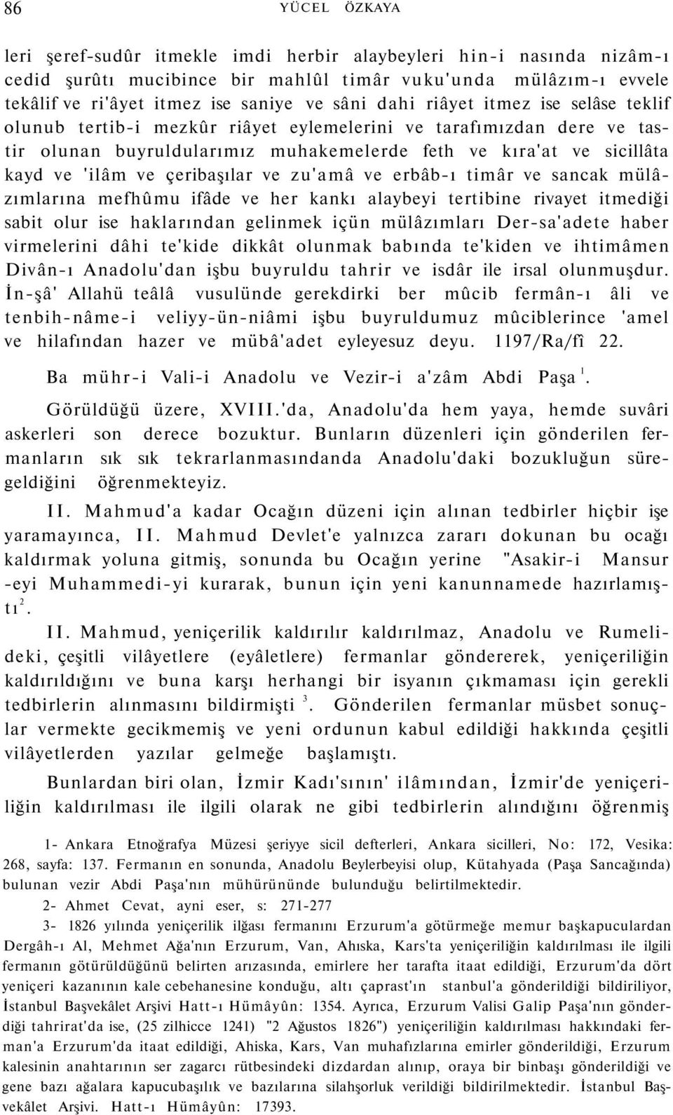 çeribaşılar ve zu'amâ ve erbâb-ı timâr ve sancak mülâzımlarına mefhûmu ifâde ve her kankı alaybeyi tertibine rivayet itmediği sabit olur ise haklarından gelinmek içün mülâzımları Der-sa'adete haber