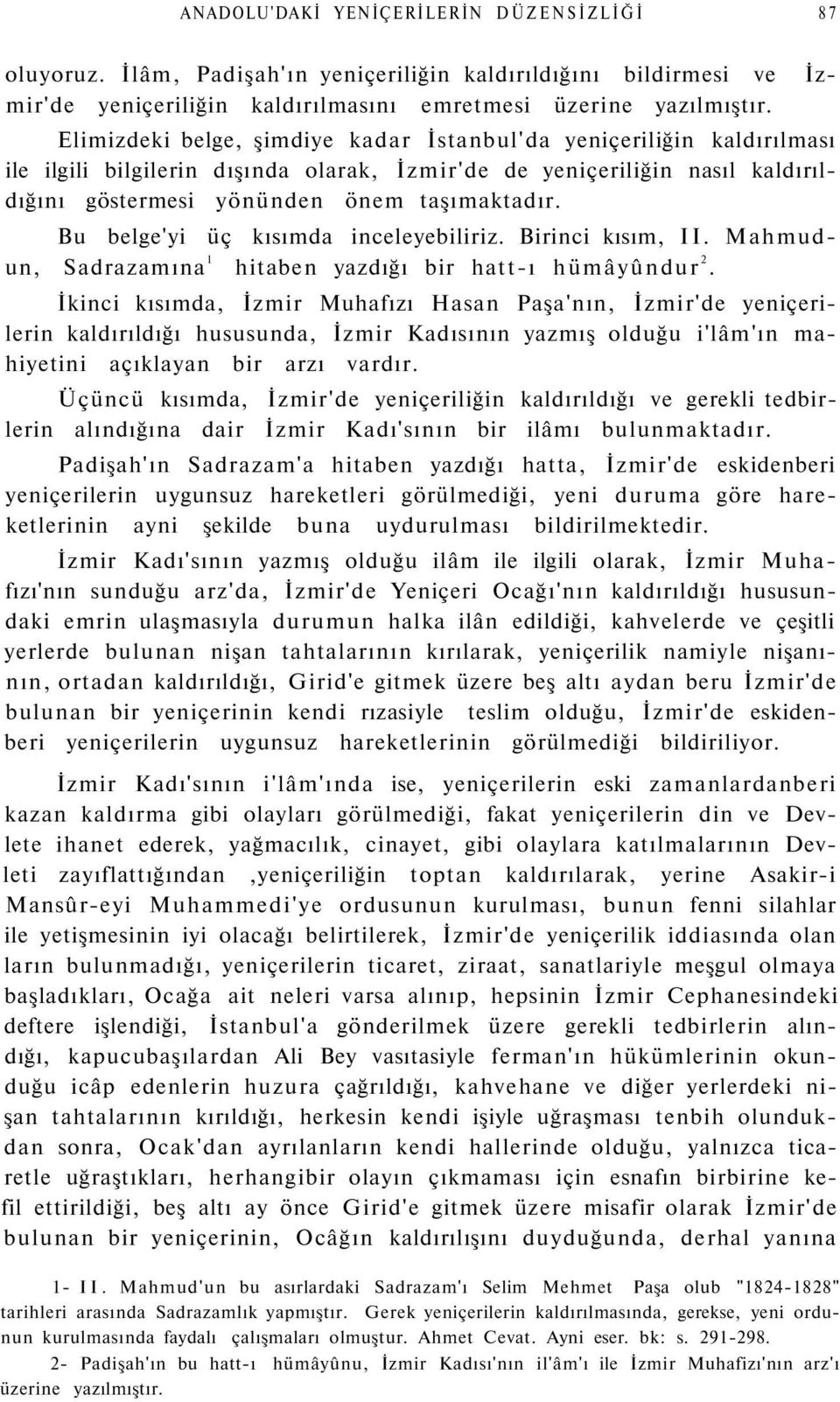 Bu belge'yi üç kısımda inceleyebiliriz. Birinci kısım, II. Mahmudun, Sadrazamına 1 hitaben yazdığı bir hatt-ı hümâyûndur 2.