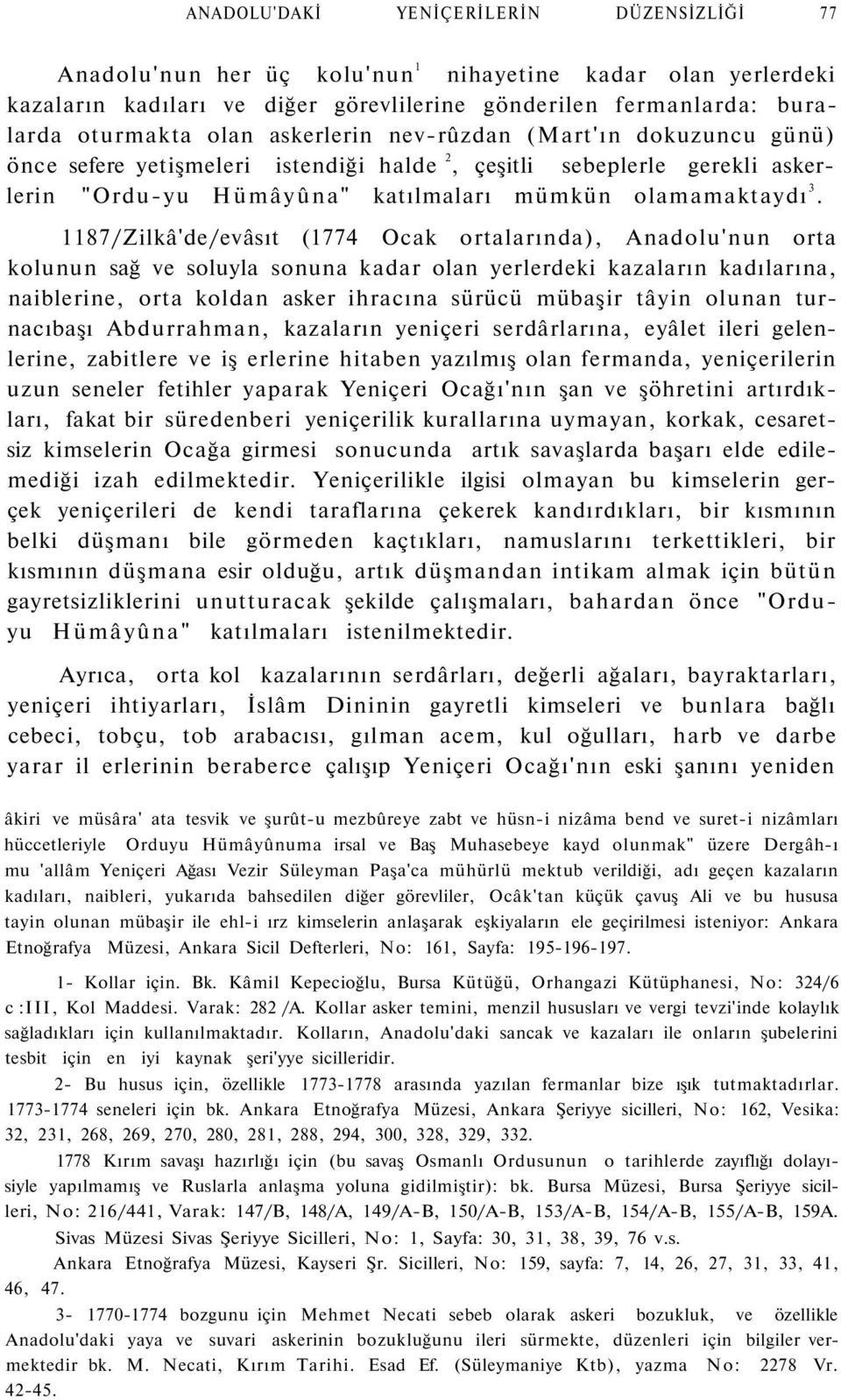 1187/Zilkâ'de/evâsıt (1774 Ocak ortalarında), Anadolu'nun orta kolunun sağ ve soluyla sonuna kadar olan yerlerdeki kazaların kadılarına, naiblerine, orta koldan asker ihracına sürücü mübaşir tâyin