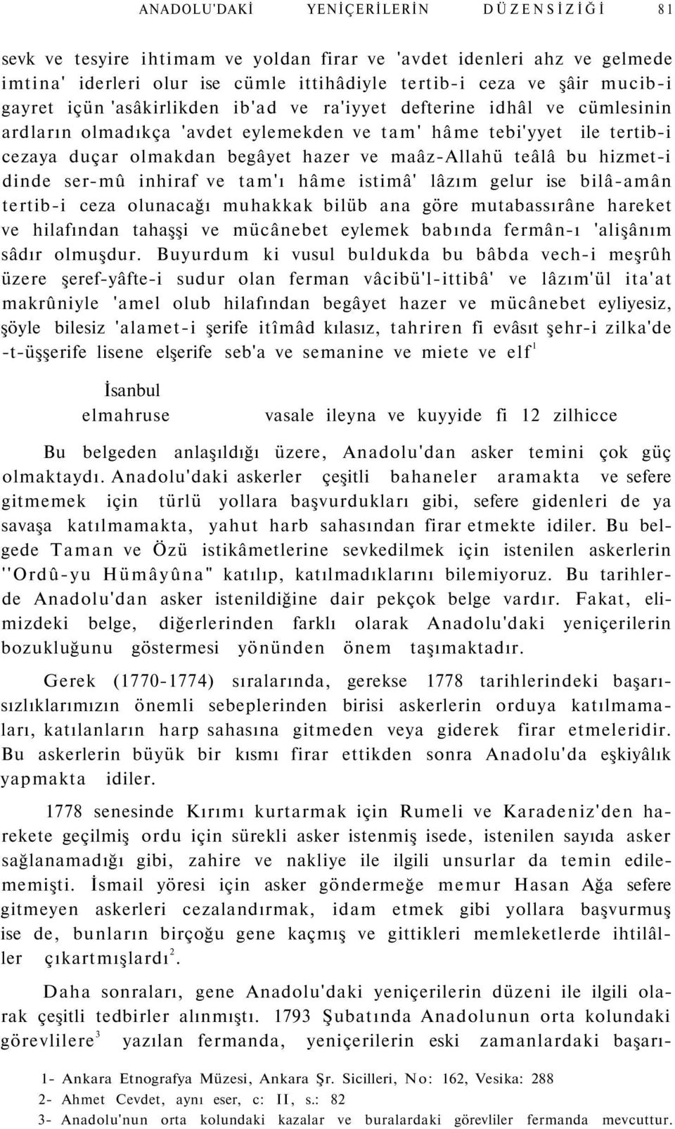 hizmet-i dinde ser-mû inhiraf ve tam'ı hâme istimâ' lâzım gelur ise bilâ-amân tertib-i ceza olunacağı muhakkak bilüb ana göre mutabassırâne hareket ve hilafından tahaşşi ve mücânebet eylemek babında