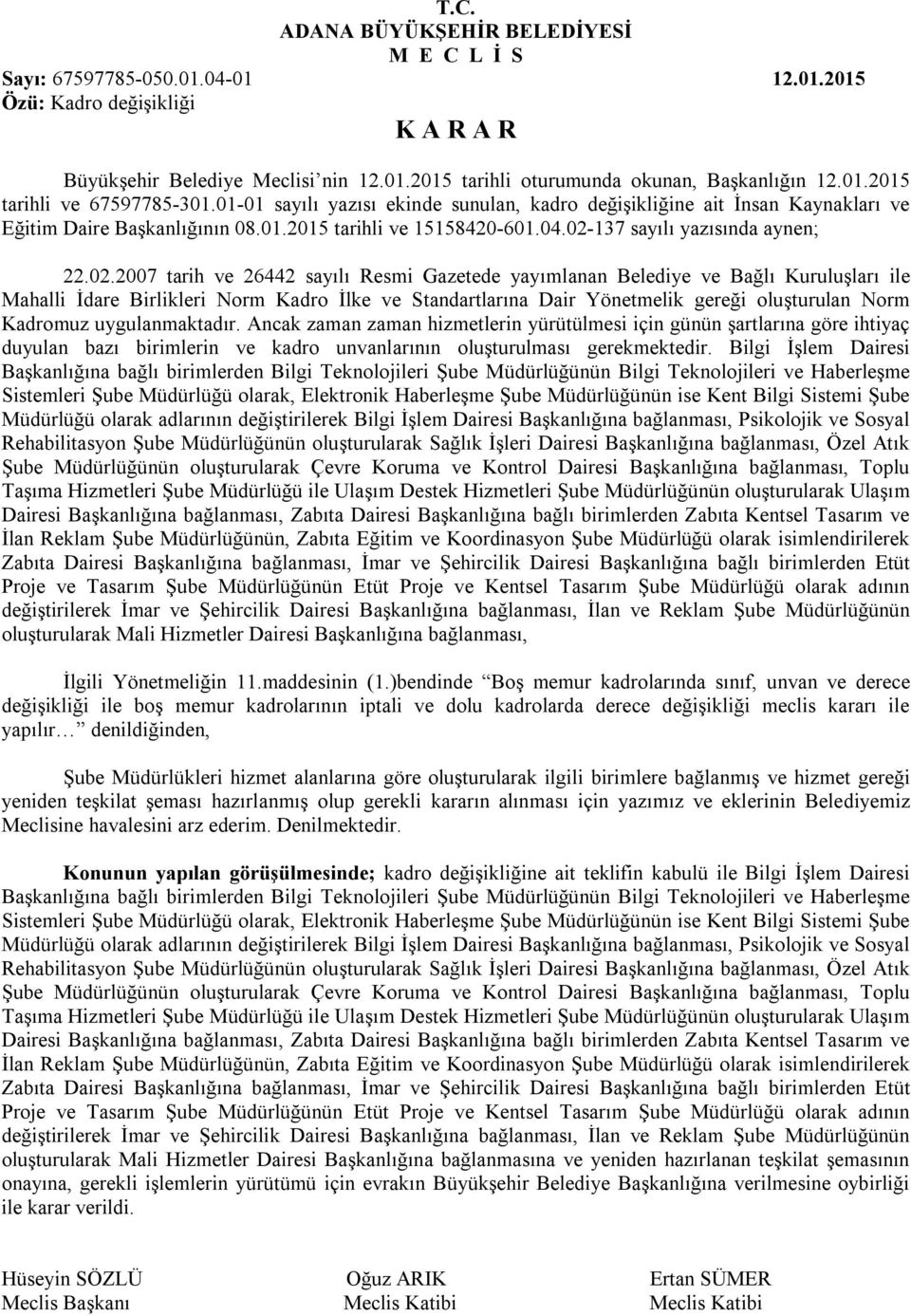 02-137 sayılı yazısında aynen; 22.02.2007 tarih ve 26442 sayılı Resmi Gazetede yayımlanan Belediye ve Bağlı Kuruluşları ile Mahalli İdare Birlikleri Norm Kadro İlke ve Standartlarına Dair Yönetmelik