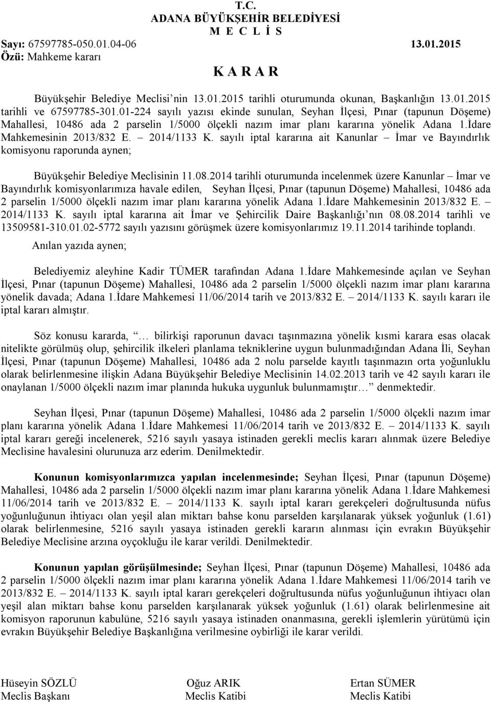 İdare Mahkemesinin 2013/832 E. 2014/1133 K. sayılı iptal kararına ait Kanunlar İmar ve Bayındırlık komisyonu raporunda aynen; Büyükşehir Belediye Meclisinin 11.08.