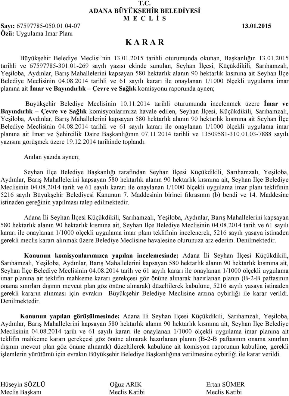 01-269 sayılı yazısı ekinde sunulan, Seyhan İlçesi, Küçükdikili, Sarıhamzalı, Yeşiloba, Aydınlar, Barış Mahallelerini kapsayan 580 hektarlık alanın 90 hektarlık kısmına ait Seyhan İlçe Belediye