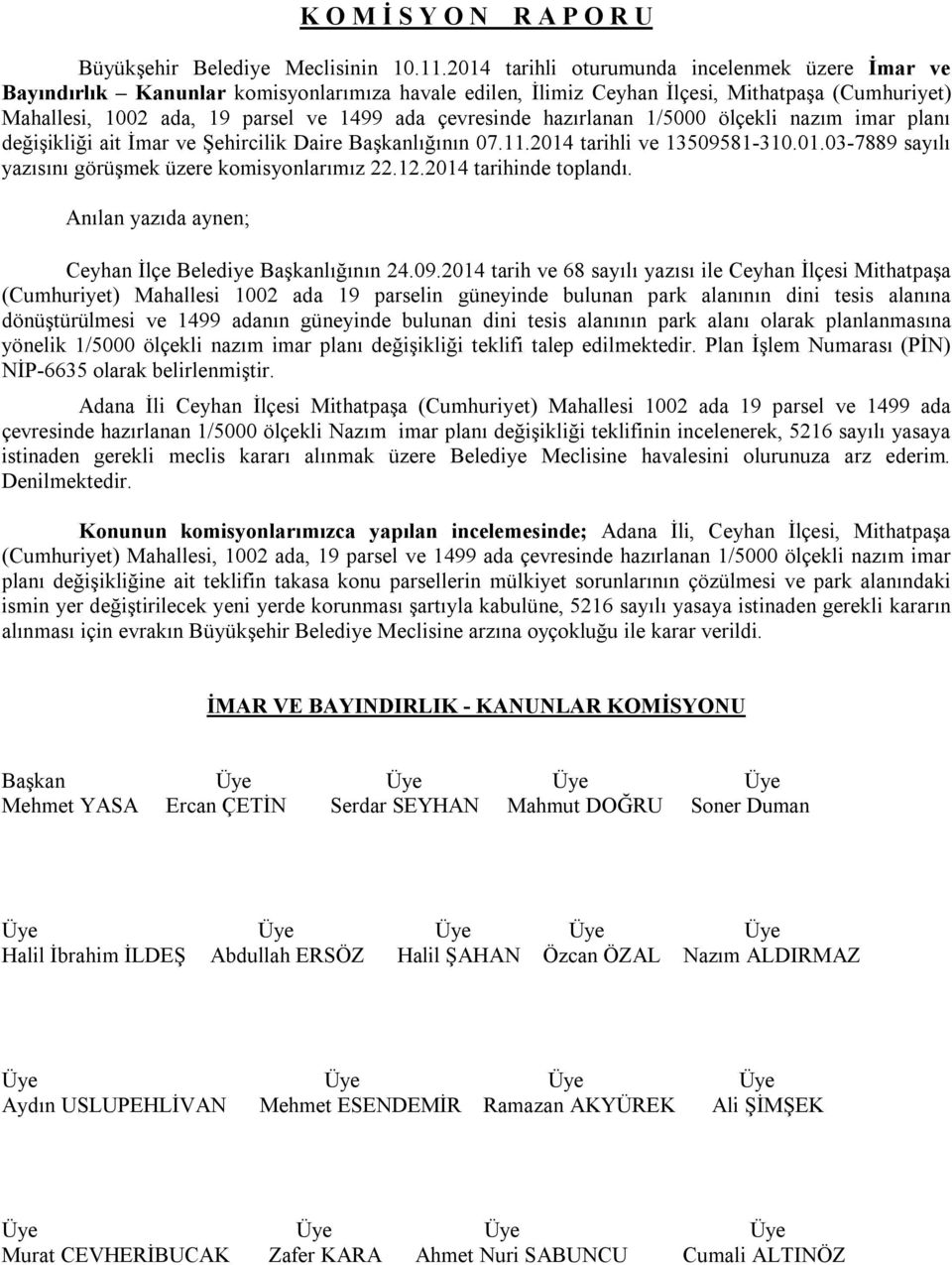 çevresinde hazırlanan 1/5000 ölçekli nazım imar planı değişikliği ait İmar ve Şehircilik Daire Başkanlığının 07.11.2014 tarihli ve 13509581-310.01.03-7889 sayılı yazısını görüşmek üzere komisyonlarımız 22.